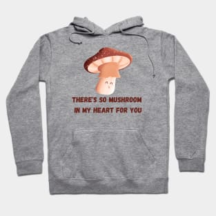 There's so mushroom in my heart for you! Hoodie